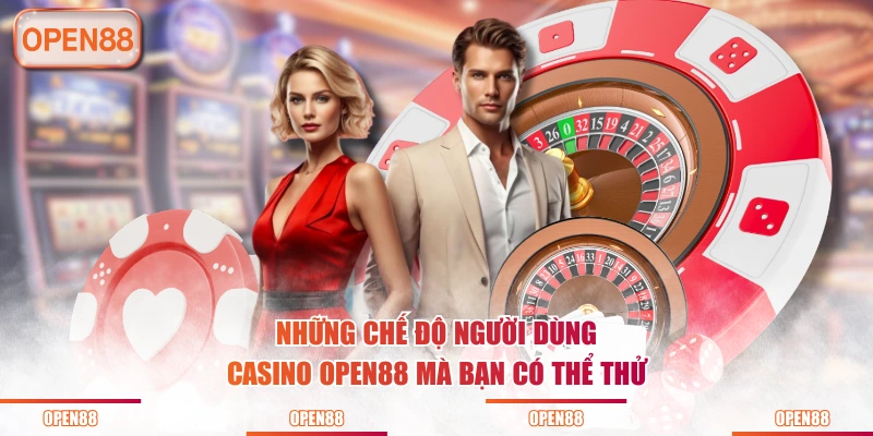 Những chế độ người dùng Casino OPEN88 mà bạn có thể thử